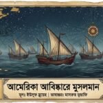 কলম্বাসের ৫০০ বছর আগেই কি আমেরিকায় পৌঁছেছিলেন মুসলিম নাবিকেরা?